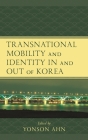 Transnational Mobility and Identity in and out of Korea (Korean Communities Across the World) By Yonson Ahn (Editor), Yonson Ahn (Contribution by), Youna Kim (Contribution by) Cover Image