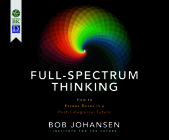 Full-Spectrum Thinking: How to Escape Boxes in a Post-Categorical Future By Bob Johansen, Bob Johansen (Read by) Cover Image