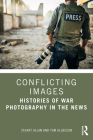 Conflicting Images: Histories of War Photography in the News By Stuart Allan, Tom Allbeson Cover Image