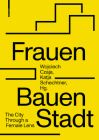 Frauen Bauen Stadt: The City Through a Female Lens Cover Image