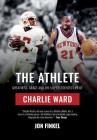 The Athlete: Greatness, Grace and the Unprecedented Life of Charlie Ward Cover Image