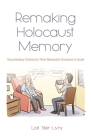Remaking Holocaust Memories: Documentary Cinema by Third Generation Survivors in Israel By Liat Steir-Livny Cover Image
