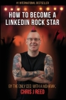 How to Become a LinkedIn Rock Star: By the Only CEO with a Mohawk, Chris J Reed By Chris J. Reed Cover Image