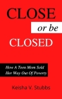 Close or be Closed: How a Teen Mom Sold Her Way Out of Poverty By Keisha V. Stubbs Cover Image