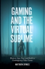 Gaming and the Virtual Sublime: Rhetoric, Awe, Fear, and Death in Contemporary Video Games By Matthew Spokes Cover Image