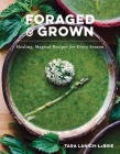 Foraged & Grown: Healing, Magical Recipes for Every Season By Tara Lanich-LaBrie Cover Image