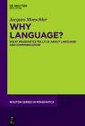 Why Language?: What Pragmatics Tells Us about Language and Communication Cover Image