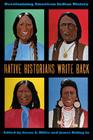 Native Historians Write Back: Decolonizing American Indian History By Susan A. Miller (Editor), James Riding in (Editor) Cover Image
