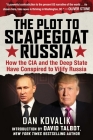 The Plot to Scapegoat Russia: How the CIA and the Deep State Have Conspired to Vilify Russia By Dan Kovalik, David Talbot (Foreword by) Cover Image