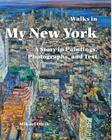Walks in My New York: A Story in Paintings, Photographs, and Text Cover Image