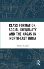 Class Formation, Social Inequality and the Nagas in North-East India By Andreas Küchle Cover Image