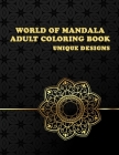 World Of Mandala: Adult Coloring Book, Unique Designs, An Adult Coloring book, Unique Mandala Designs, Thick Paper, Unique Mandala Art D By Mandala Coloring Publishers Cover Image