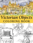 Victorian objects coloring book: Victorian homes, clothes, clocks, firearms and many more Cover Image