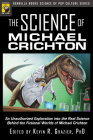 The Science of Michael Crichton: An Unauthorized Exploration into the Real Science Behind the Fictional Worlds of Michael Crichton By Kevin R. Grazier (Editor) Cover Image