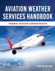 Aviation Weather Services Handbook: FAA AC 00-45H By Federal Aviation Administration Cover Image
