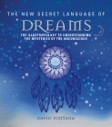 The New Secret Language of Dreams: The Illustrated Key to Understanding the Mysteries of the Unconscious By David Fontana Cover Image