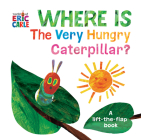 Where Is The Very Hungry Caterpillar?: A Lift-the-Flap Book (The World of Eric Carle) Cover Image