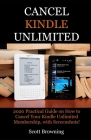 Cancel Kindle Unlimited: 2020 Practical Guide on How to Cancel Your Kindle Unlimited Membership, with Screenshots! By Scott Browning Cover Image