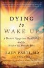 Dying to Wake Up: A Doctor's Voyage into the Afterlife and the Wisdom He Brought Back By Rajiv Parti, M.D., Paul Perry (With), Raymond Moody, Jr. M.D., Ph.D. (Foreword by) Cover Image