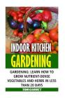 Indoor Kitchen Gardening: Learn How to Grow Nutrient-Dense Vegetables and Herbs in Less Than 20 days By Tom Garret Cover Image