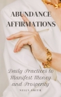 Abundance Affirmations: Daily Practices to Manifest Money and Prosperity By Nelly Smith Cover Image