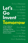 Let's Go Invent Tomorrow: A Year's Worth of Quotes, Wisdom, and Insight from the World's Most Successful Business Leaders (In Their Own Words) Cover Image