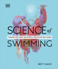 Science of Swimming: Transform Your Stroke, Improve Strength, Revolutionize Your Training (DK Science of) Cover Image