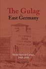The Gulag in East Germany: Soviet Special Camps, 1945-1950 By Ulrich Merten Cover Image