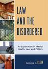 Law and the Disordered: An Explanation in Mental Health, Law, and Politics By George C. Klein Cover Image