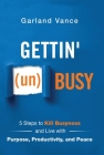 Gettin' (un)Busy: 5 Steps to Kill Busyness and Live with Purpose, Productivity, and Peace By Garland Vance, Scott Wozniak (Foreword by) Cover Image
