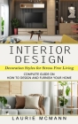Interior Design: Decoration Styles for Stress Free Living (Complete Guide on How to Design and Furnish Your Home) Cover Image