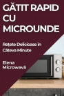 Gătit Rapid cu Microunde: Rețete Delicioase în Câteva Minute By Elena Microwavă Cover Image