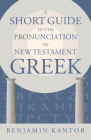 A Short Guide to the Pronunciation of New Testament Greek By Benjamin Kantor Cover Image