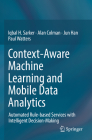Context-Aware Machine Learning and Mobile Data Analytics: Automated Rule-Based Services with Intelligent Decision-Making Cover Image
