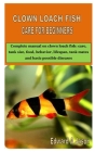 Clown Loach Fish Care for Beginners: Complete manual on clown loach fish: care, tank size, food, behavior, lifespan, tank mates and basic possible dis By Edward A. Jason Cover Image