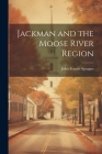 Jackman and the Moose River Region By John Francis Sprague Cover Image