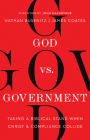 God vs. Government: Taking a Biblical Stand When Christ and Compliance Collide By Nathan Busenitz, James Coates, John MacArthur (Foreword by) Cover Image