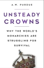 Unsteady Crowns: Why the World’s Monarchies are Struggling for Survival By A.W. Purdue Cover Image