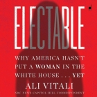 Electable: Why America Hasn't Put a Woman in the White House . . . Yet By Ali Vitali, Ali Vitali (Read by) Cover Image