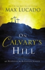 On Calvary's Hill: 40 Readings for the Easter Season By Max Lucado Cover Image