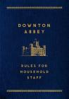 Downton Abbey: Rules for Household Staff By Mr. Carson (Introduction by) Cover Image