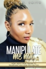 Manipulate Me Not: How I Went from Trauma to Triumphant and How You Can Too By Erica F. Smith Cover Image