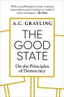 The Good State: On the Principles of Democracy By A. C. Grayling Cover Image