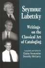 Seymour Lubetzky: Writings on the Classical Art of Cataloging By Elaine Svenonius, Seymour Lubetzky, Elaine Svenonius (Editor) Cover Image