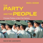 The Party and the People: Chinese Politics in the 21st Century By Bruce Dickson, Eric Jason Martin (Read by) Cover Image