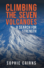 Climbing the Seven Volcanoes: A Search for Strength By Sophie Cairns Cover Image
