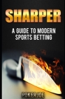 Sharper: A Guide to Modern Sports Betting By True Pokerjoe Cover Image