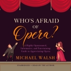 Who's Afraid of Opera? Lib/E: A Highly Opinionated, Informative, and Entertaining Guide to Appreciating Opera Cover Image