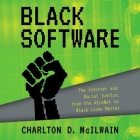 Black Software: The Internet & Racial Justice, from the Afronet to Black Lives Matter By Charlton D. McIlwain, Leon Nixon (Read by) Cover Image