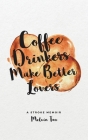 Coffee Drinkers Make Better Lovers: A Stroke Memoir By Melvin Tan Cover Image